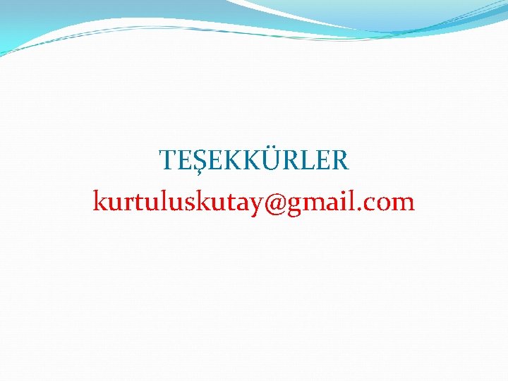 TEŞEKKÜRLER kurtuluskutay@gmail. com 