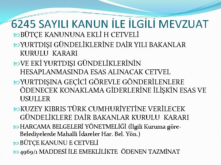 6245 SAYILI KANUN İLE İLGİLİ MEVZUAT BÜTÇE KANUNUNA EKLİ H CETVELİ YURTDIŞI GÜNDELİKLERİNE DAİR