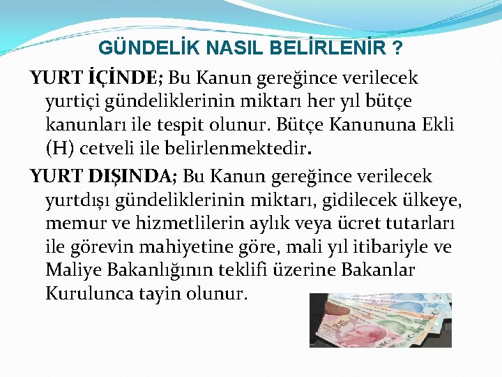 GÜNDELİK NASIL BELİRLENİR ? YURT İÇİNDE; Bu Kanun gereğince verilecek yurtiçi gündeliklerinin miktarı her