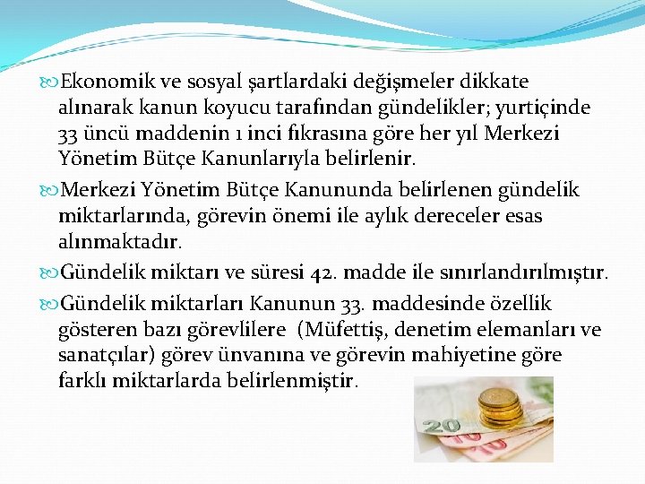  Ekonomik ve sosyal şartlardaki değişmeler dikkate alınarak kanun koyucu tarafından gündelikler; yurtiçinde 33