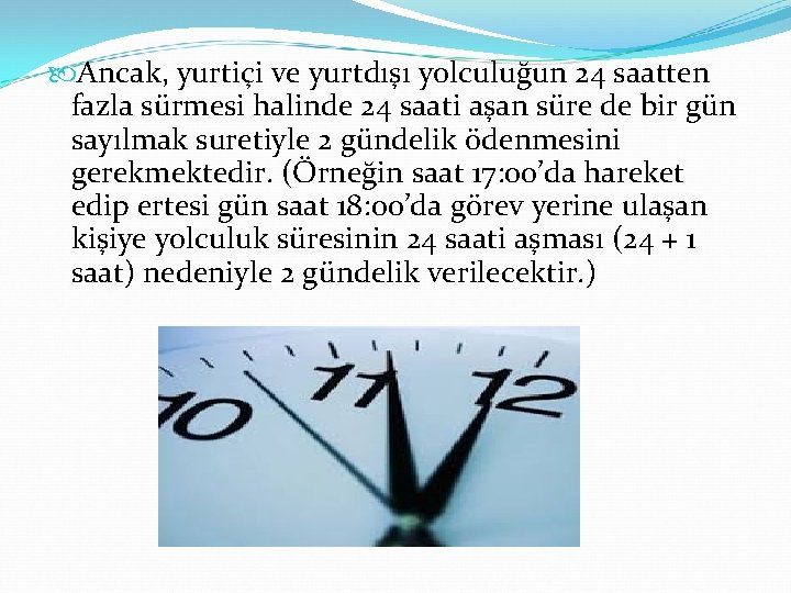  Ancak, yurtiçi ve yurtdışı yolculuğun 24 saatten fazla sürmesi halinde 24 saati aşan