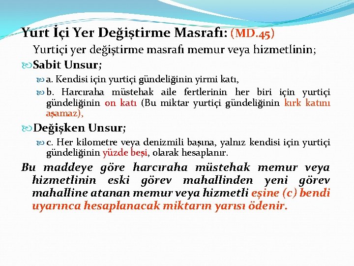 Yurt İçi Yer Değiştirme Masrafı: (MD. 45) Yurtiçi yer değiştirme masrafı memur veya hizmetlinin;