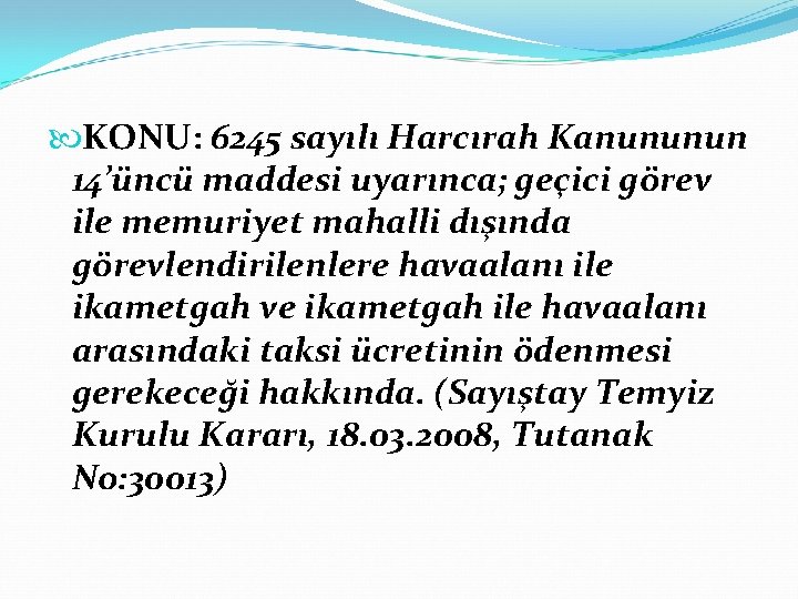  KONU: 6245 sayılı Harcırah Kanununun 14’üncü maddesi uyarınca; geçici görev ile memuriyet mahalli