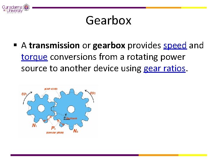 Gearbox § A transmission or gearbox provides speed and torque conversions from a rotating
