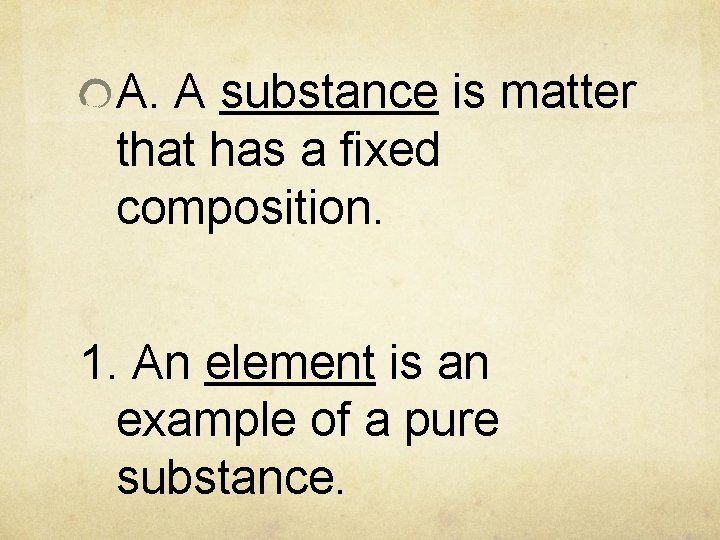 A. A substance is matter that has a fixed composition. 1. An element is