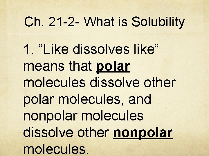 Ch. 21 -2 - What is Solubility 1. “Like dissolves like” means that polar