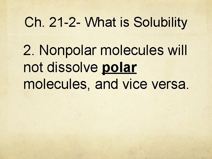 Ch. 21 -2 - What is Solubility 2. Nonpolar molecules will not dissolve polar