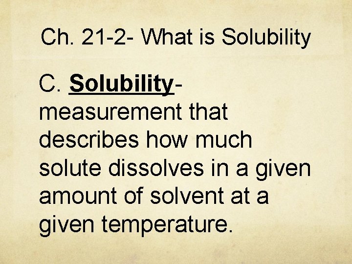 Ch. 21 -2 - What is Solubility C. Solubilitymeasurement that describes how much solute