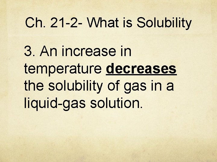 Ch. 21 -2 - What is Solubility 3. An increase in temperature decreases the