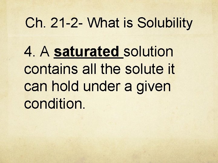 Ch. 21 -2 - What is Solubility 4. A saturated solution contains all the