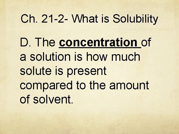 Ch. 21 -2 - What is Solubility D. The concentration of a solution is