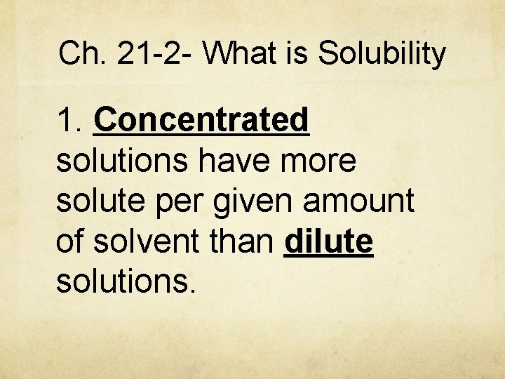 Ch. 21 -2 - What is Solubility 1. Concentrated solutions have more solute per