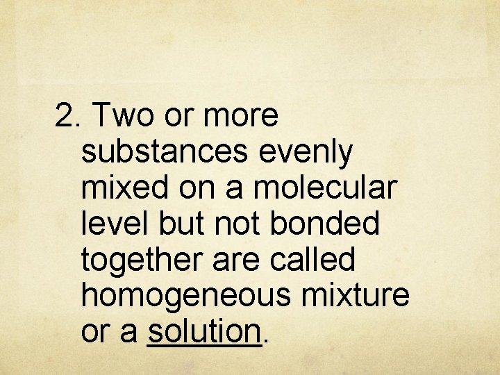 2. Two or more substances evenly mixed on a molecular level but not bonded