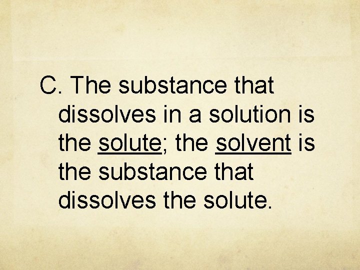 C. The substance that dissolves in a solution is the solute; the solvent is