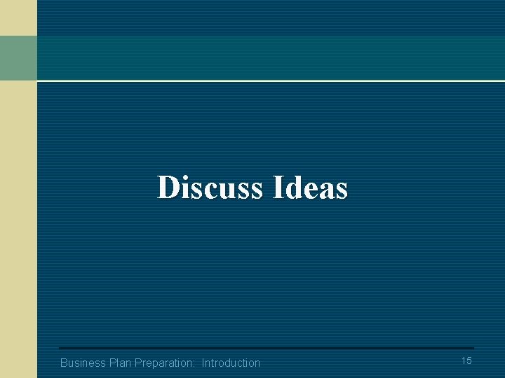 Discuss Ideas Business Plan Preparation: Introduction 15 