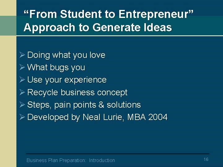 “From Student to Entrepreneur” Approach to Generate Ideas Ø Doing what you love Ø