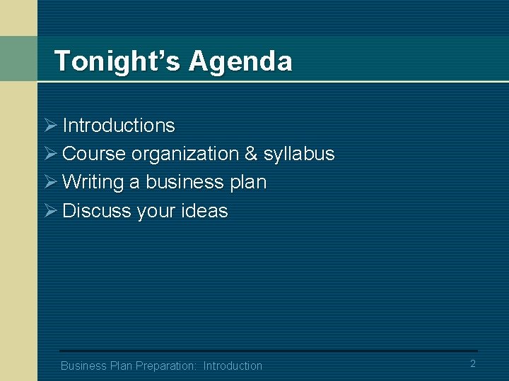 Tonight’s Agenda Ø Introductions Ø Course organization & syllabus Ø Writing a business plan