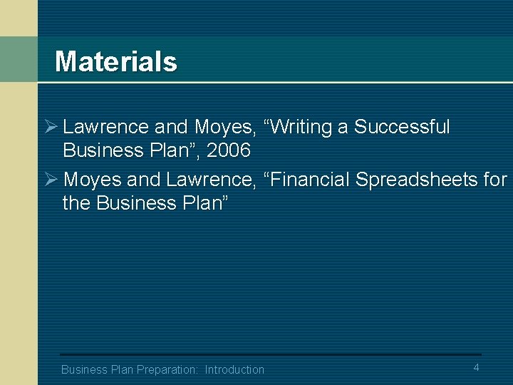 Materials Ø Lawrence and Moyes, “Writing a Successful Business Plan”, 2006 Ø Moyes and