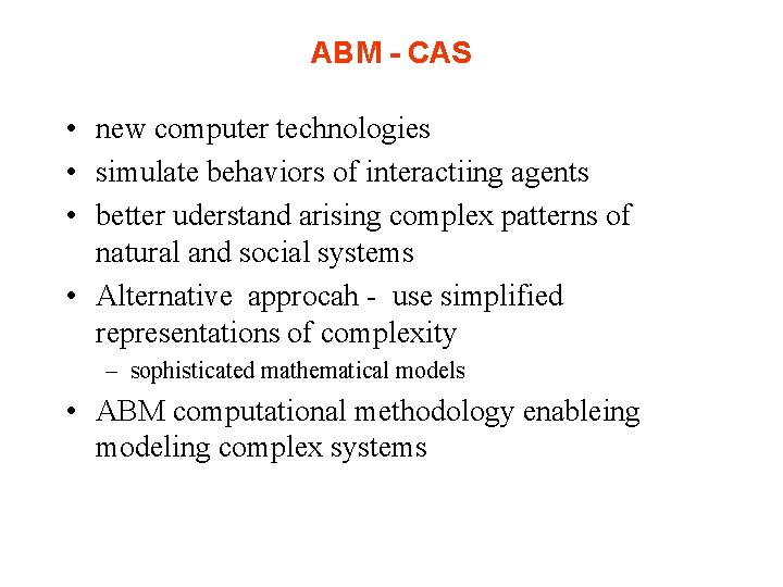 ABM - CAS • new computer technologies • simulate behaviors of interactiing agents •