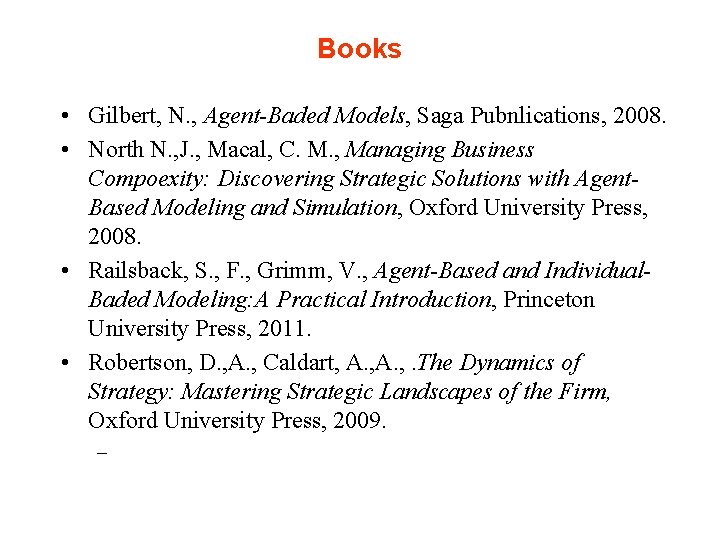 Books • Gilbert, N. , Agent-Baded Models, Saga Pubnlications, 2008. • North N. ,