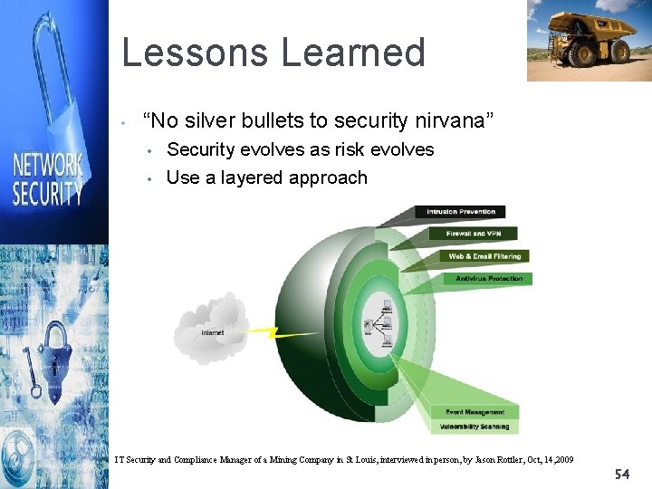 Lessons Learned • “No silver bullets to security nirvana” • • Security evolves as