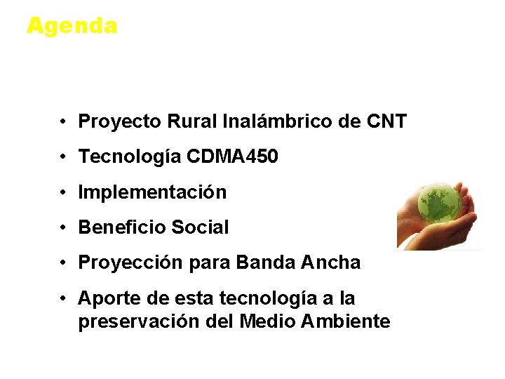 Agenda • Proyecto Rural Inalámbrico de CNT • Tecnología CDMA 450 • Implementación •