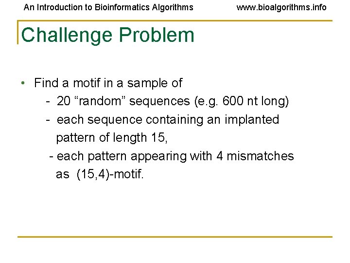 An Introduction to Bioinformatics Algorithms www. bioalgorithms. info Challenge Problem • Find a motif An Introduction to Bioinformatics Algorithms www. bioalgorithms. info Challenge Problem • Find a motif