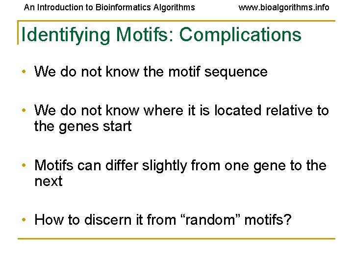 An Introduction to Bioinformatics Algorithms www. bioalgorithms. info Identifying Motifs: Complications • We do An Introduction to Bioinformatics Algorithms www. bioalgorithms. info Identifying Motifs: Complications • We do