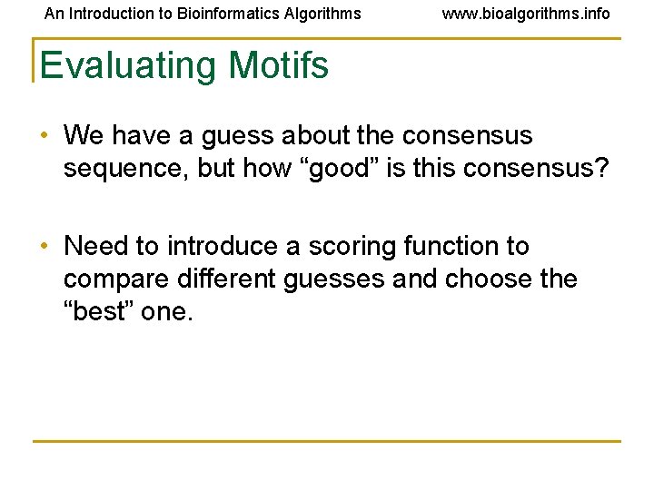 An Introduction to Bioinformatics Algorithms www. bioalgorithms. info Evaluating Motifs • We have a An Introduction to Bioinformatics Algorithms www. bioalgorithms. info Evaluating Motifs • We have a