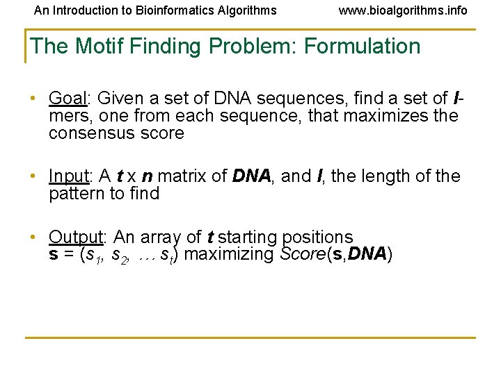 An Introduction to Bioinformatics Algorithms www. bioalgorithms. info The Motif Finding Problem: Formulation • An Introduction to Bioinformatics Algorithms www. bioalgorithms. info The Motif Finding Problem: Formulation •
