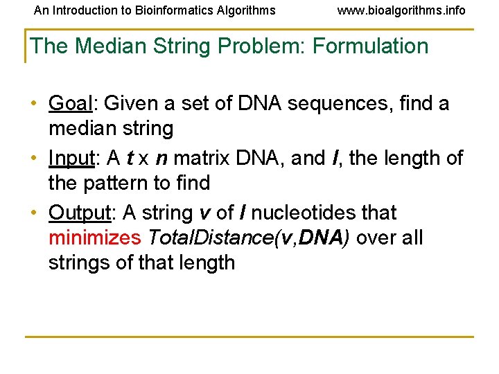 An Introduction to Bioinformatics Algorithms www. bioalgorithms. info The Median String Problem: Formulation • An Introduction to Bioinformatics Algorithms www. bioalgorithms. info The Median String Problem: Formulation •