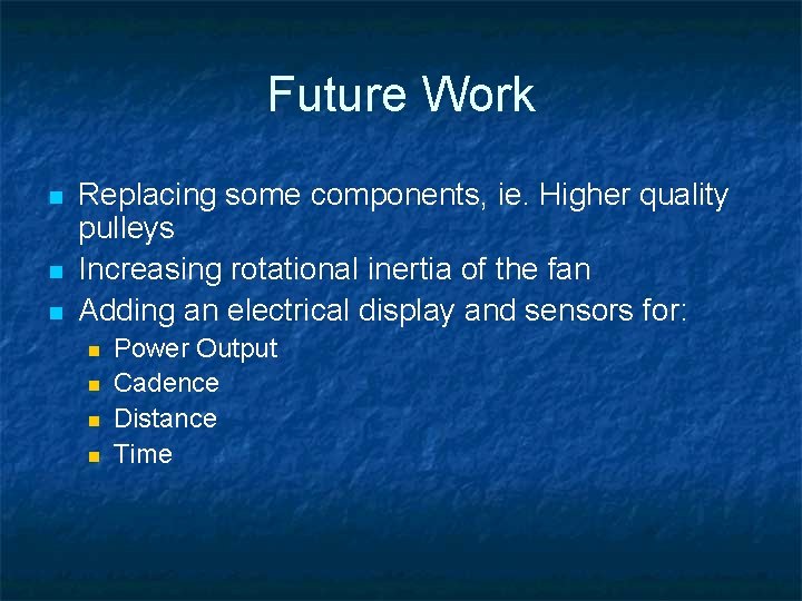 Future Work n n n Replacing some components, ie. Higher quality pulleys Increasing rotational