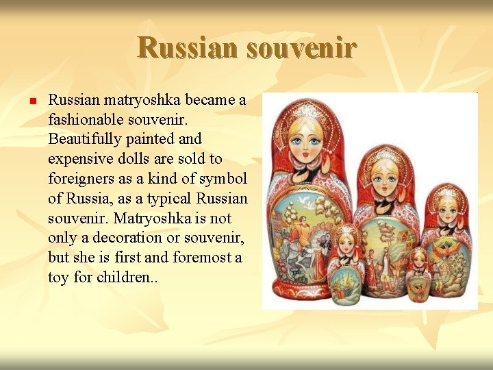 Russian souvenir n Russian matryoshka became a fashionable souvenir. Beautifully painted and expensive dolls