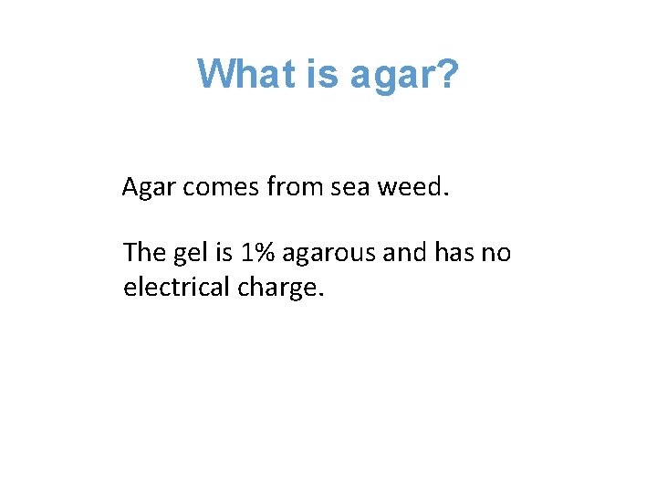 What is agar? Agar comes from sea weed. The gel is 1% agarous and