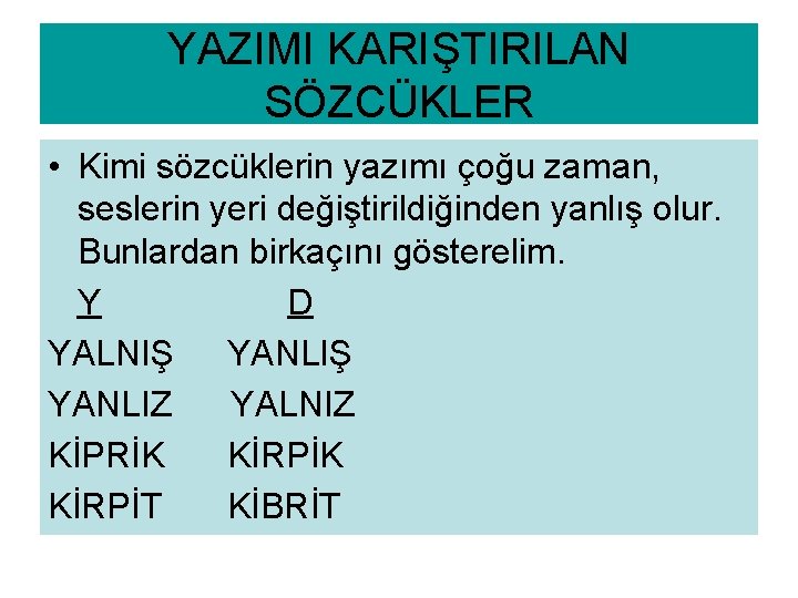 YAZIMI KARIŞTIRILAN SÖZCÜKLER • Kimi sözcüklerin yazımı çoğu zaman, seslerin yeri değiştirildiğinden yanlış olur.
