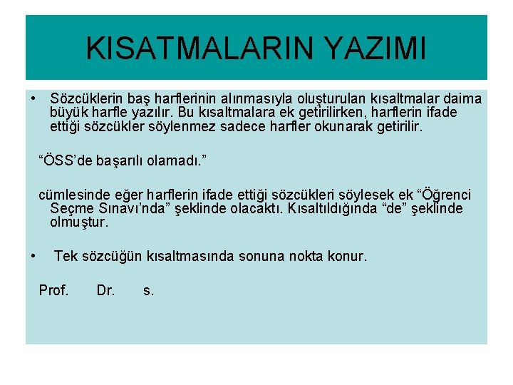 KISATMALARIN YAZIMI • Sözcüklerin baş harflerinin alınmasıyla oluşturulan kısaltmalar daima büyük harfle yazılır. Bu