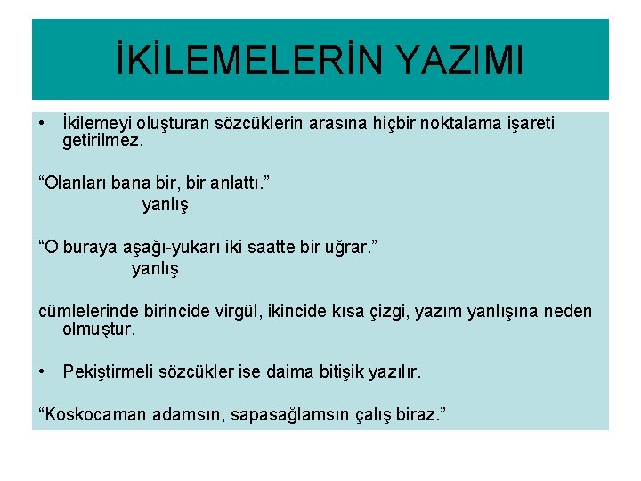 İKİLEMELERİN YAZIMI • İkilemeyi oluşturan sözcüklerin arasına hiçbir noktalama işareti getirilmez. “Olanları bana bir,