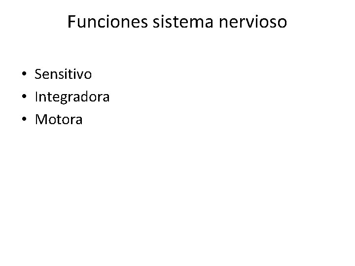 Funciones sistema nervioso • Sensitivo • Integradora • Motora 