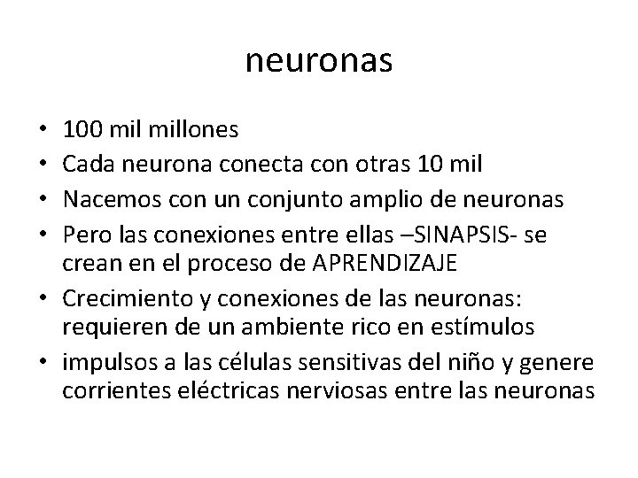 neuronas 100 millones Cada neurona conecta con otras 10 mil Nacemos con un conjunto
