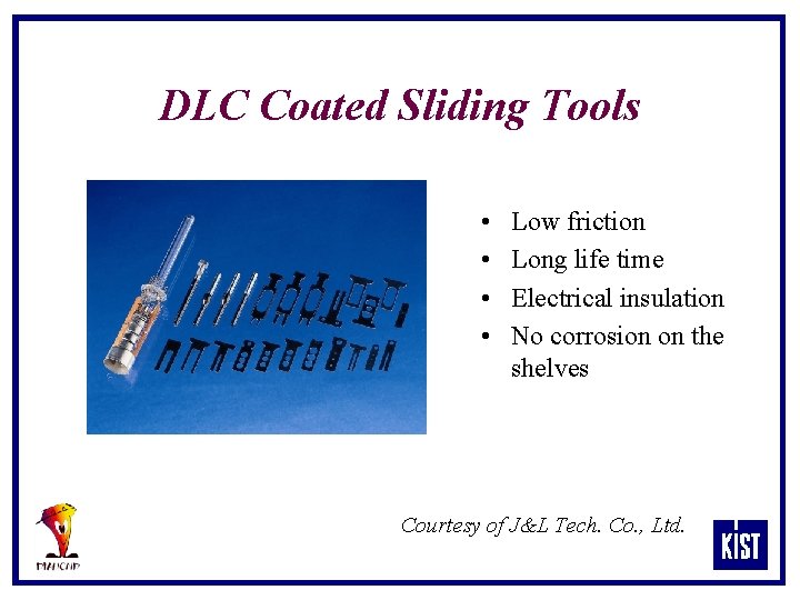 DLC Coated Sliding Tools • • Low friction Long life time Electrical insulation No