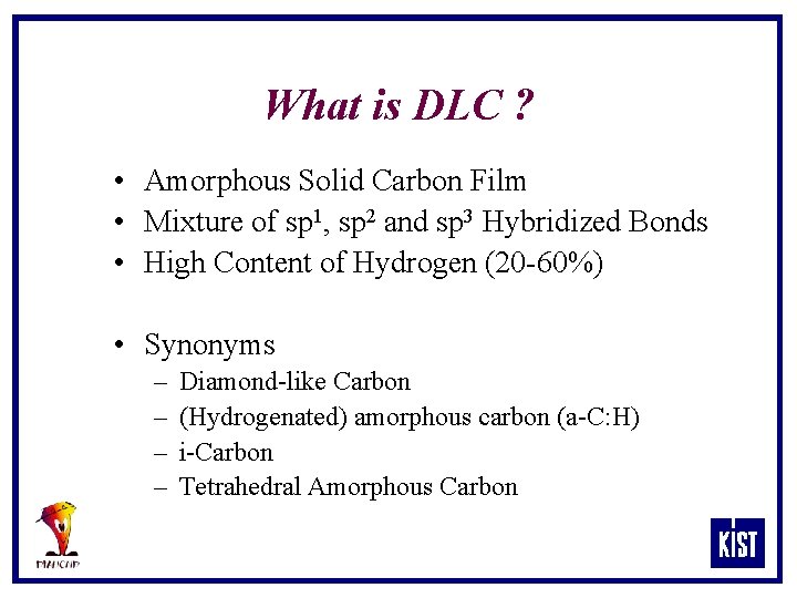 What is DLC ? • Amorphous Solid Carbon Film • Mixture of sp 1,