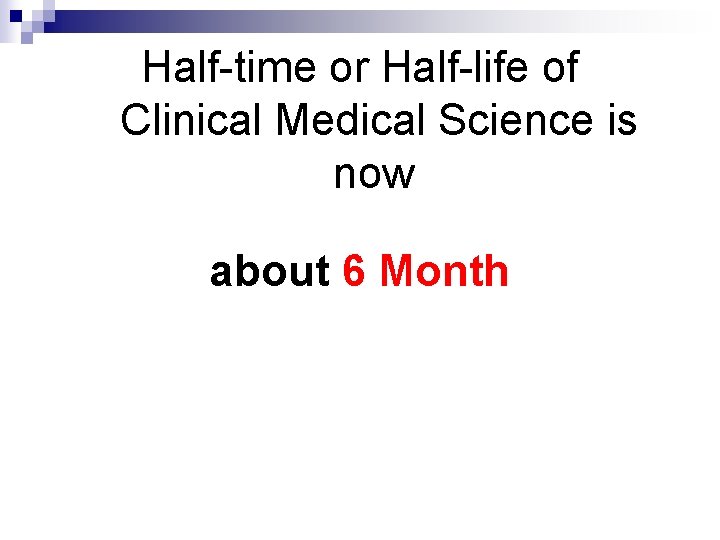 Half-time or Half-life of Clinical Medical Science is now about 6 Month 