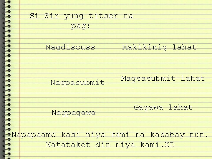 Si Sir yung titser na pag: Nagdiscuss Nagpasubmit Nagpagawa Makikinig lahat Magsasubmit lahat Gagawa