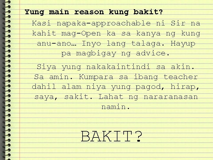 Yung main reason kung bakit? Kasi napaka-approachable ni Sir na kahit mag-Open ka sa