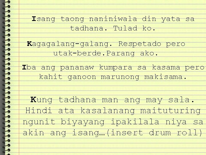 Isang taong naniniwala din yata sa tadhana. Tulad ko. Kagagalang-galang. Respetado pero utak-berde. Parang