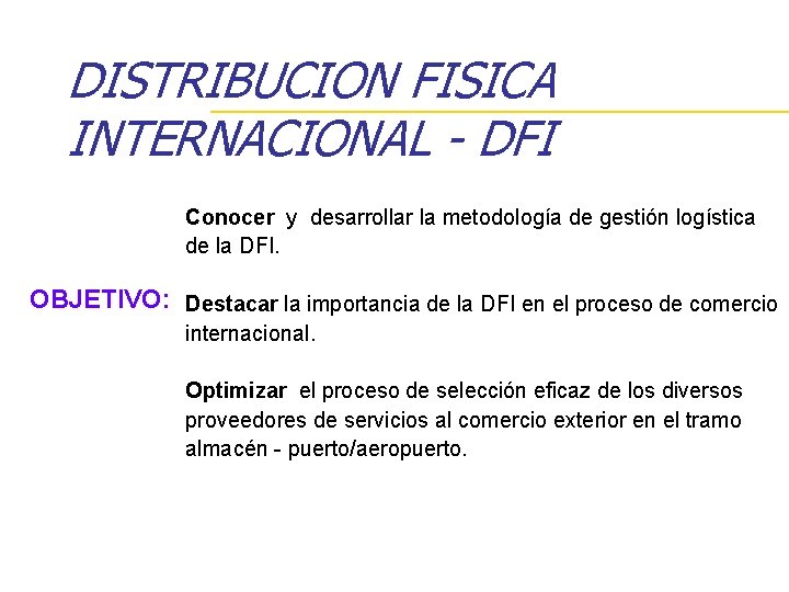 DISTRIBUCION FISICA INTERNACIONAL - DFI Conocer y desarrollar la metodología de gestión logística de