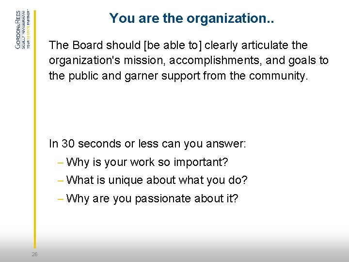 You are the organization. . The Board should [be able to] clearly articulate the