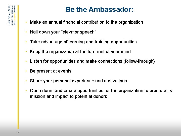 Be the Ambassador: • Make an annual financial contribution to the organization • Nail