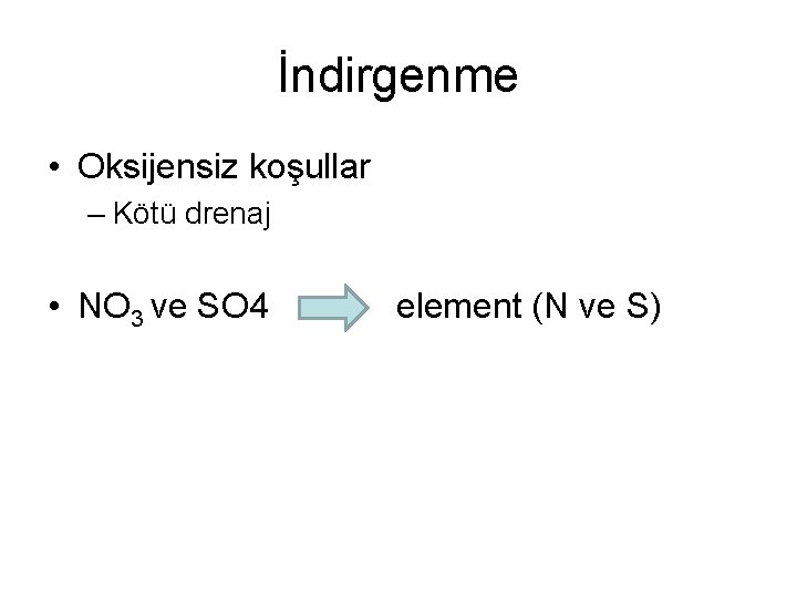 İndirgenme • Oksijensiz koşullar – Kötü drenaj • NO 3 ve SO 4 element