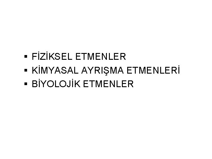 § FİZİKSEL ETMENLER § KİMYASAL AYRIŞMA ETMENLERİ § BİYOLOJİK ETMENLER 